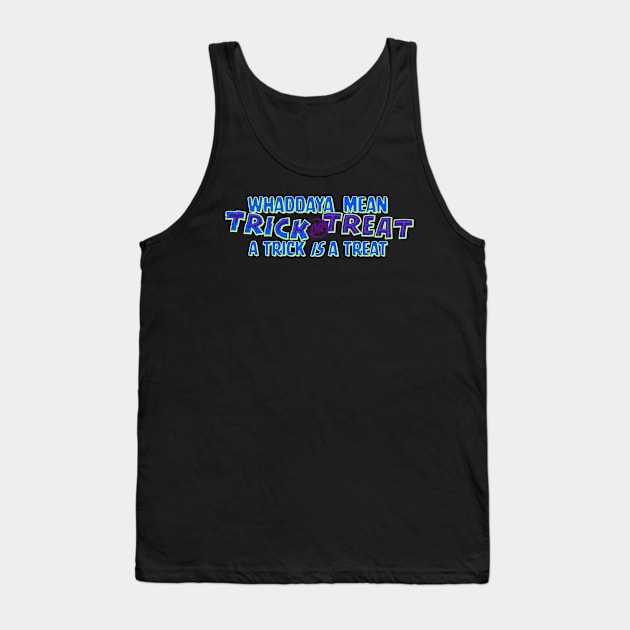 Whaddaya Mean Trick or Treat a Trick IS a Treat Tank Top by Shopject